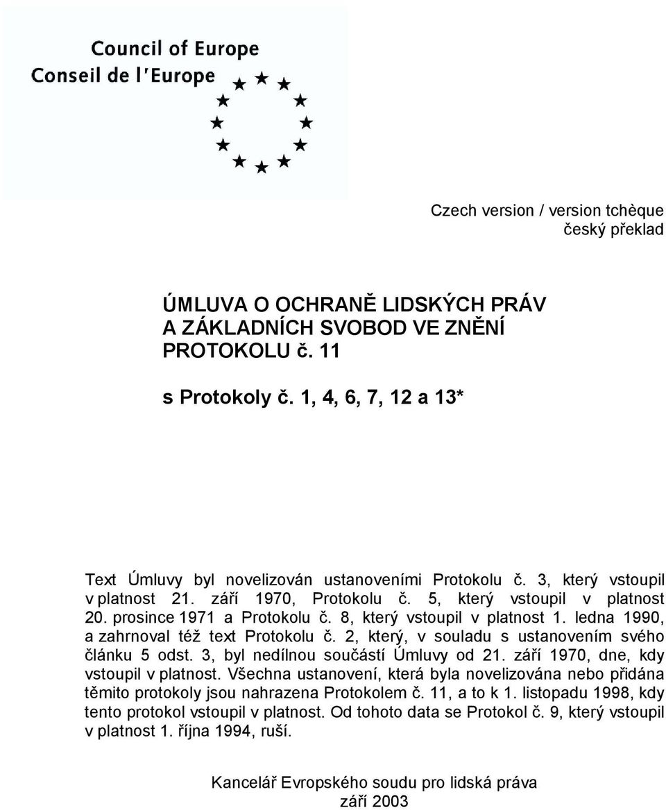 8, který vstoupil v platnost 1. ledna 1990, a zahrnoval též text Protokolu č. 2, který, v souladu s ustanovením svého článku 5 odst. 3, byl nedílnou součástí Úmluvy od 21.