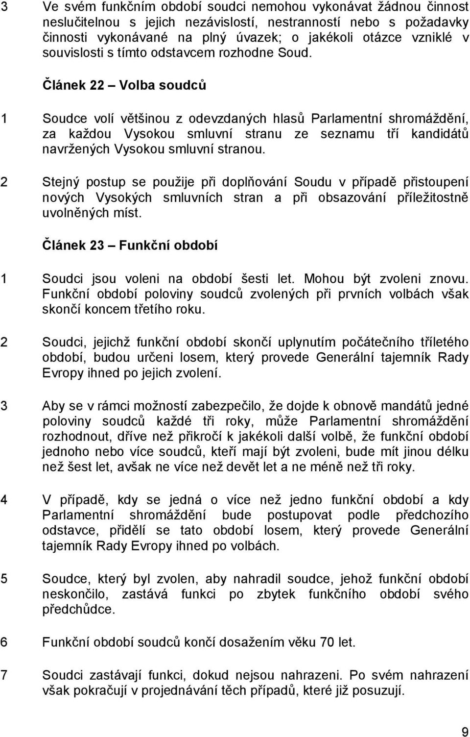 Článek 22 Volba soudců 1 Soudce volí většinou z odevzdaných hlasů Parlamentní shromáždění, za každou Vysokou smluvní stranu ze seznamu tří kandidátů navržených Vysokou smluvní stranou.