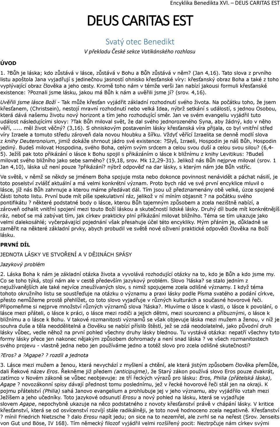 Tato slova z prvního listu apoštola Jana vyjadřují s jedinečnou jasností ohnisko křesťanské víry: křesťanský obraz Boha a také z toho vyplývající obraz člověka a jeho cesty.