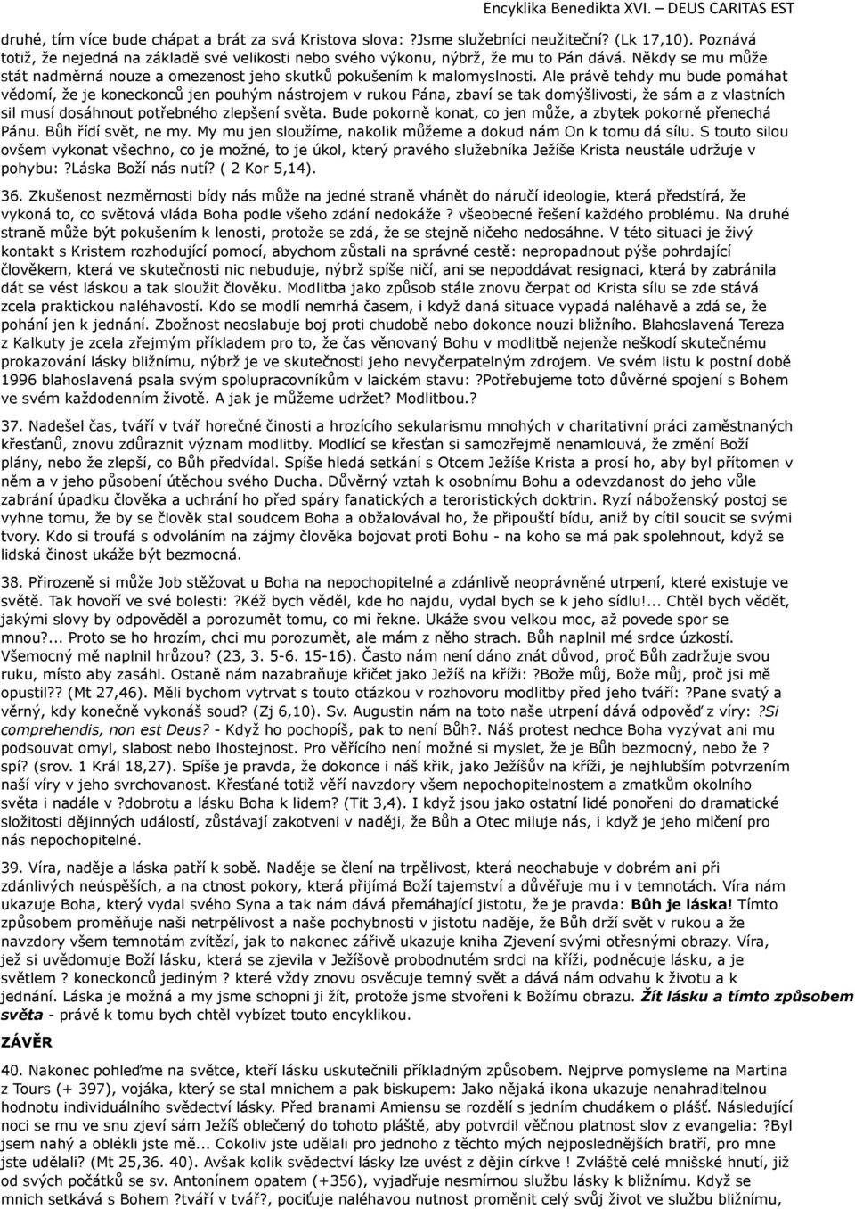 Ale právě tehdy mu bude pomáhat vědomí, že je koneckonců jen pouhým nástrojem v rukou Pána, zbaví se tak domýšlivosti, že sám a z vlastních sil musí dosáhnout potřebného zlepšení světa.