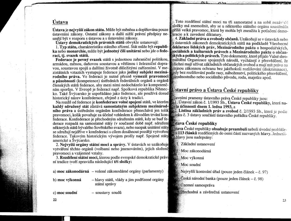 Stát může být republi " ka nebo monarchie, může být jednotný čili unitární nebo jde o fede " raci, tj. svazek států.