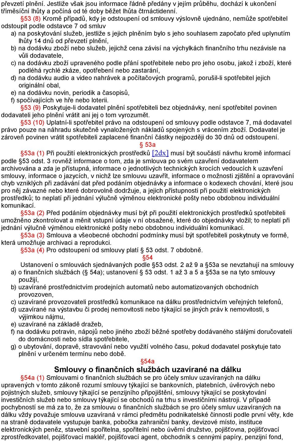 započato před uplynutím lhůty 14 dnů od převzetí plnění, b) na dodávku zboží nebo služeb, jejichž cena závisí na výchylkách finančního trhu nezávisle na vůli dodavatele, c) na dodávku zboží