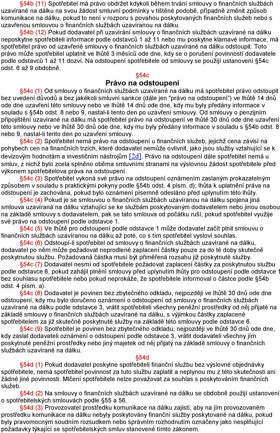 54b (12) Pokud dodavatel při uzavírání smlouvy o finančních službách uzavírané na dálku neposkytne spotřebiteli informace podle odstavců 1 až 11 nebo mu poskytne klamavé informace, má spotřebitel