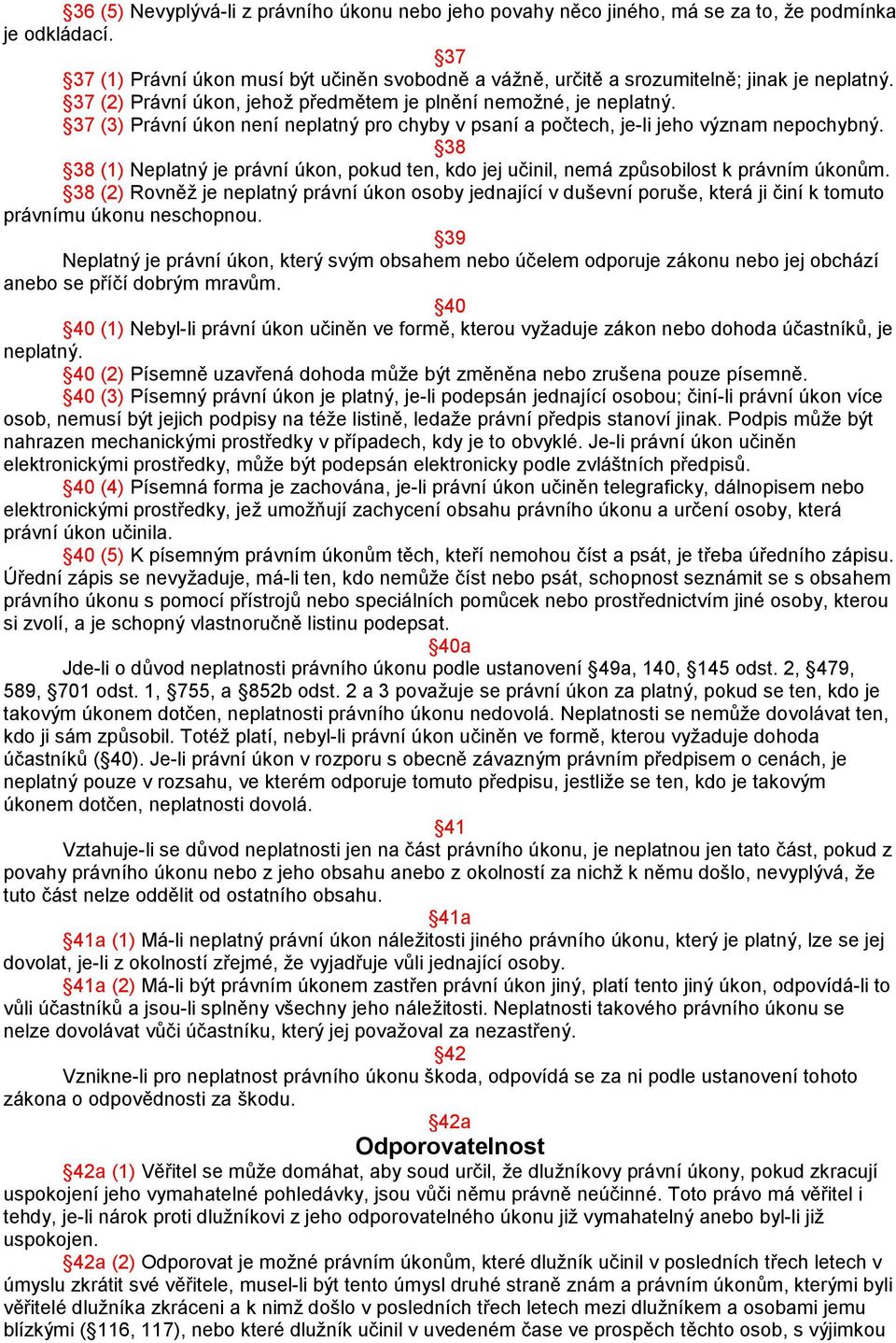 37 (3) Právní úkon není neplatný pro chyby v psaní a počtech, je-li jeho význam nepochybný. 38 38 (1) Neplatný je právní úkon, pokud ten, kdo jej učinil, nemá způsobilost k právním úkonům.