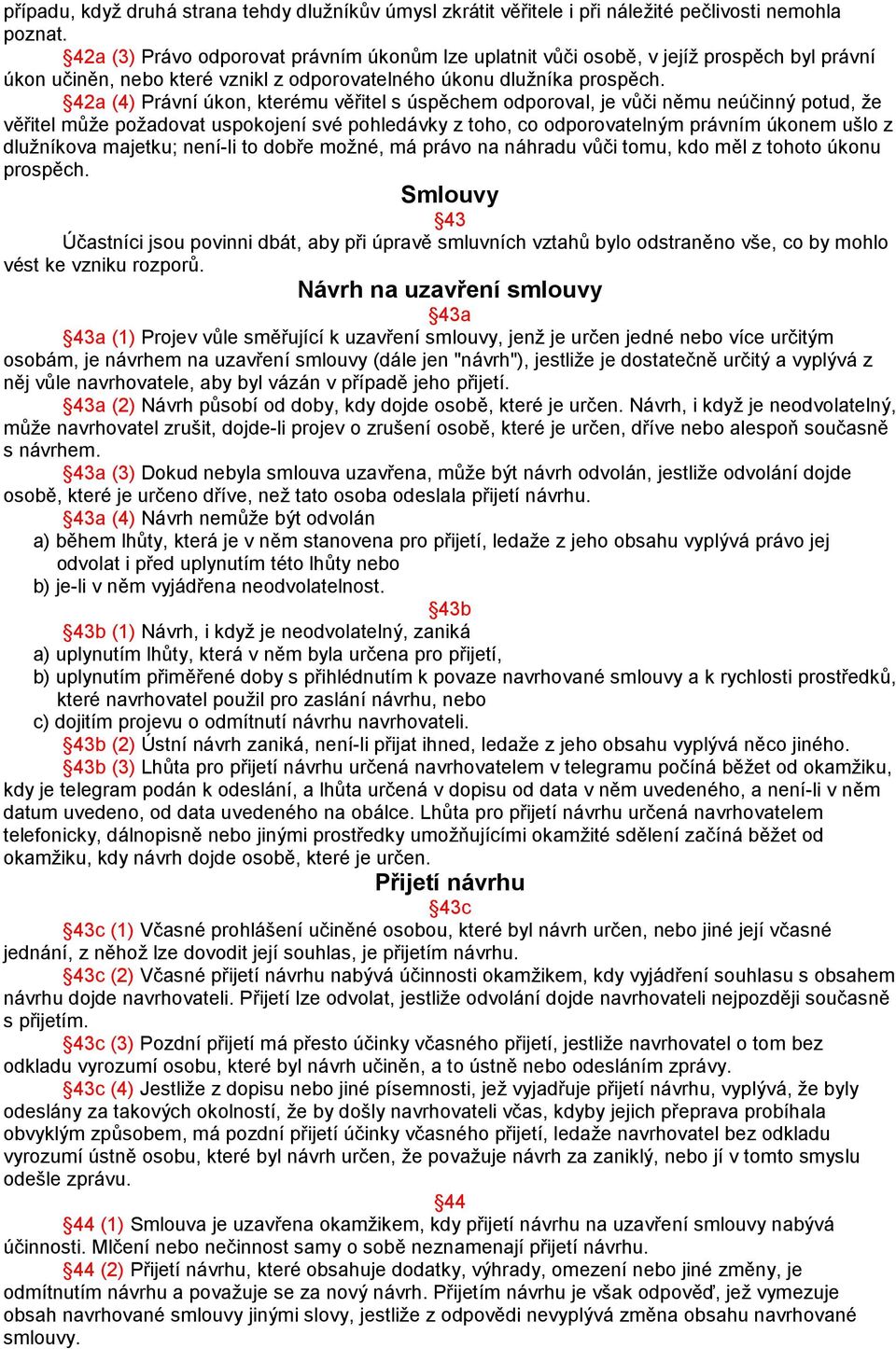 42a (4) Právní úkon, kterému věřitel s úspěchem odporoval, je vůči němu neúčinný potud, že věřitel může požadovat uspokojení své pohledávky z toho, co odporovatelným právním úkonem ušlo z dlužníkova