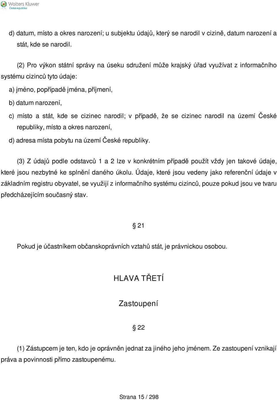 cizinec narodil; v případě, že se cizinec narodil na území České republiky, místo a okres narození, d) adresa místa pobytu na území České republiky.