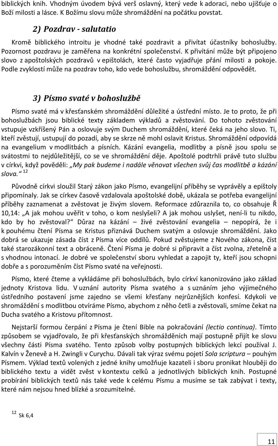 K přivítání může být připojeno slovo z apoštolských pozdravů v epištolách, které často vyjadřuje přání milosti a pokoje.