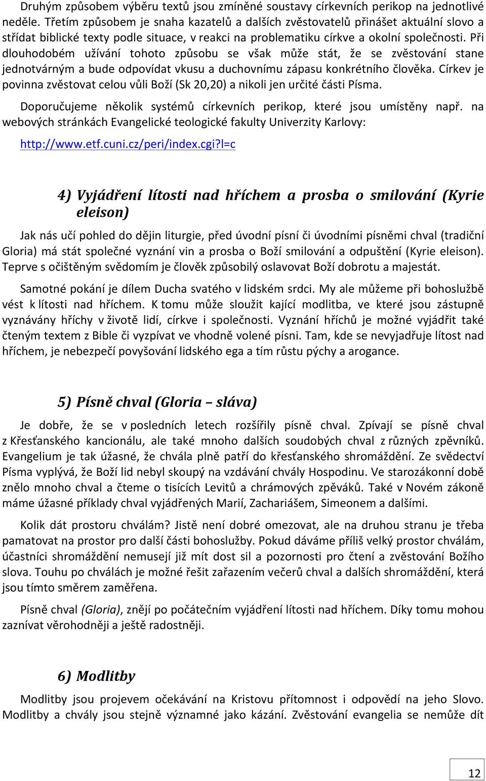 Při dlouhodobém užívání tohoto způsobu se však může stát, že se zvěstování stane jednotvárným a bude odpovídat vkusu a duchovnímu zápasu konkrétního člověka.