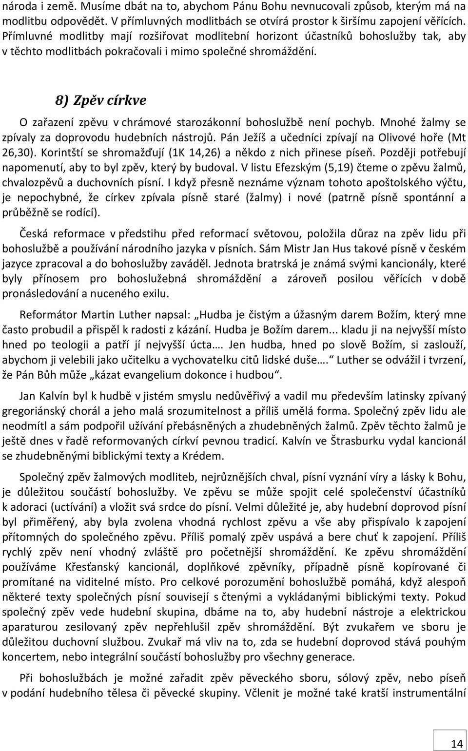 8) Zpěv církve O zařazení zpěvu v chrámové starozákonní bohoslužbě není pochyb. Mnohé žalmy se zpívaly za doprovodu hudebních nástrojů. Pán Ježíš a učedníci zpívají na Olivové hoře (Mt 26,30).