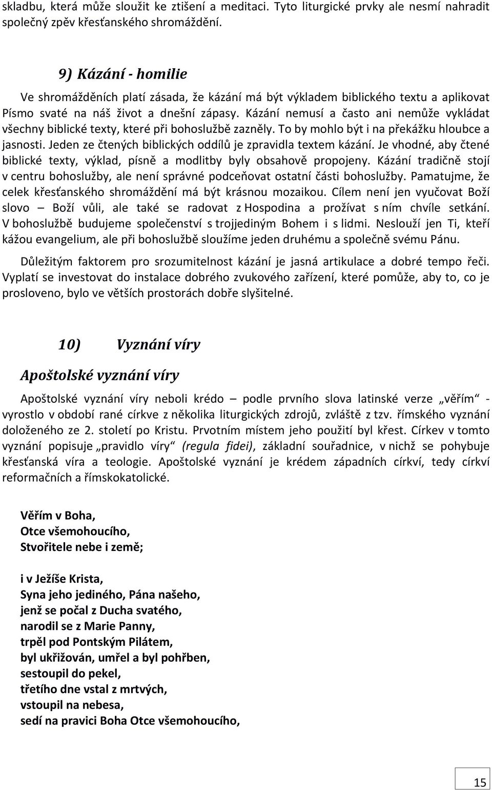 Kázání nemusí a často ani nemůže vykládat všechny biblické texty, které při bohoslužbě zazněly. To by mohlo být i na překážku hloubce a jasnosti.