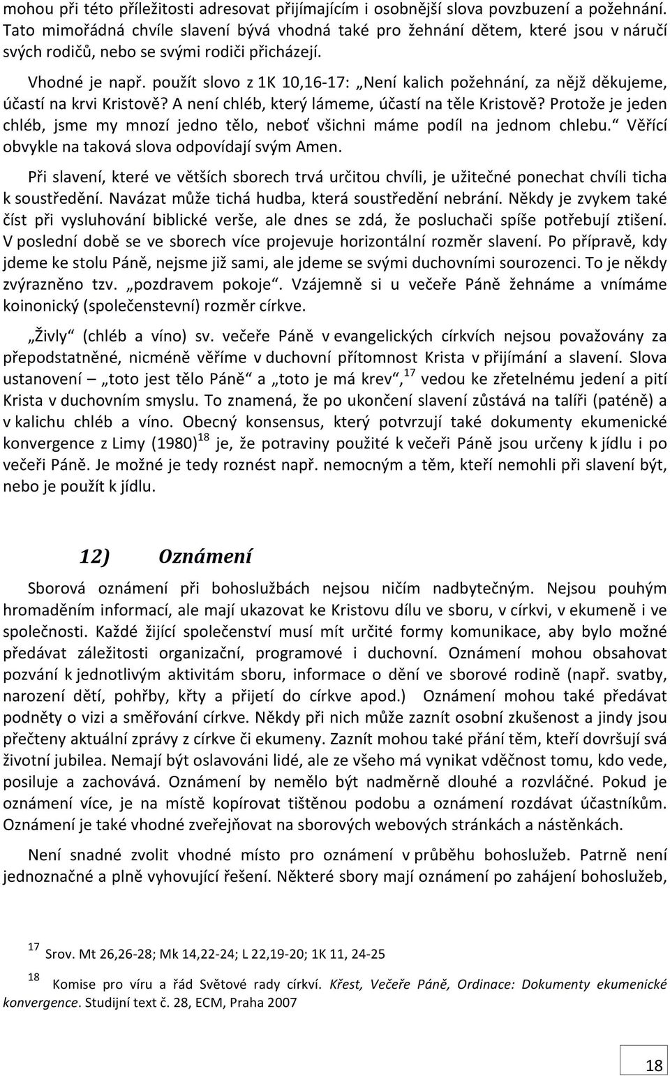 použít slovo z 1K 10,16-17: Není kalich požehnání, za nějž děkujeme, účastí na krvi Kristově? A není chléb, který lámeme, účastí na těle Kristově?