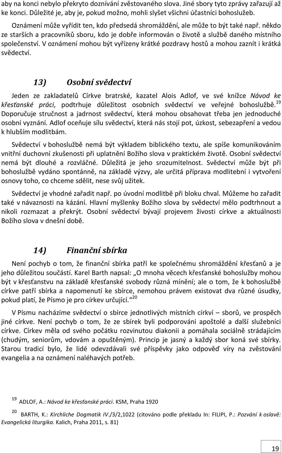 V oznámení mohou být vyřízeny krátké pozdravy hostů a mohou zaznít i krátká svědectví.