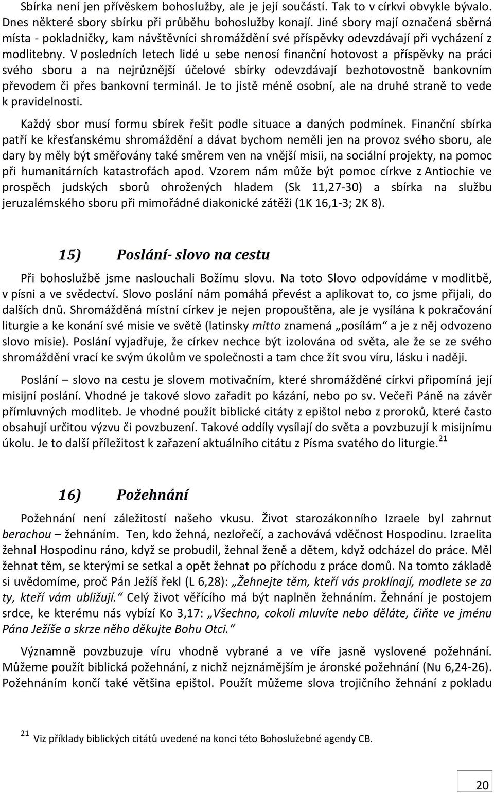 V posledních letech lidé u sebe nenosí finanční hotovost a příspěvky na práci svého sboru a na nejrůznější účelové sbírky odevzdávají bezhotovostně bankovním převodem či přes bankovní terminál.