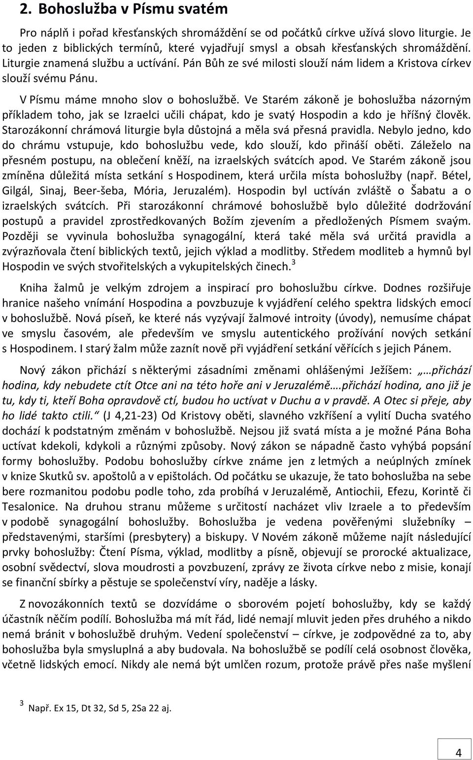 Pán Bůh ze své milosti slouží nám lidem a Kristova církev slouží svému Pánu. V Písmu máme mnoho slov o bohoslužbě.