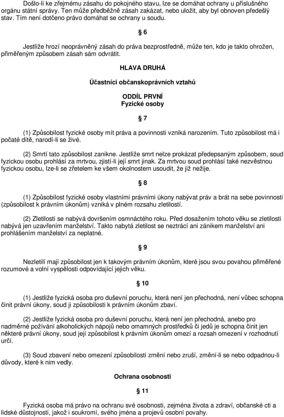 6 HLAVA DRUHÁ Úastníci obanskoprávních vztah ODDÍL PRVNÍ Fyzické osoby 7 (1) Zpsobilost fyzické osoby mít práva a povinnosti vzniká narozením. Tuto zpsobilost má i poaté dít, narodí-li se živé.