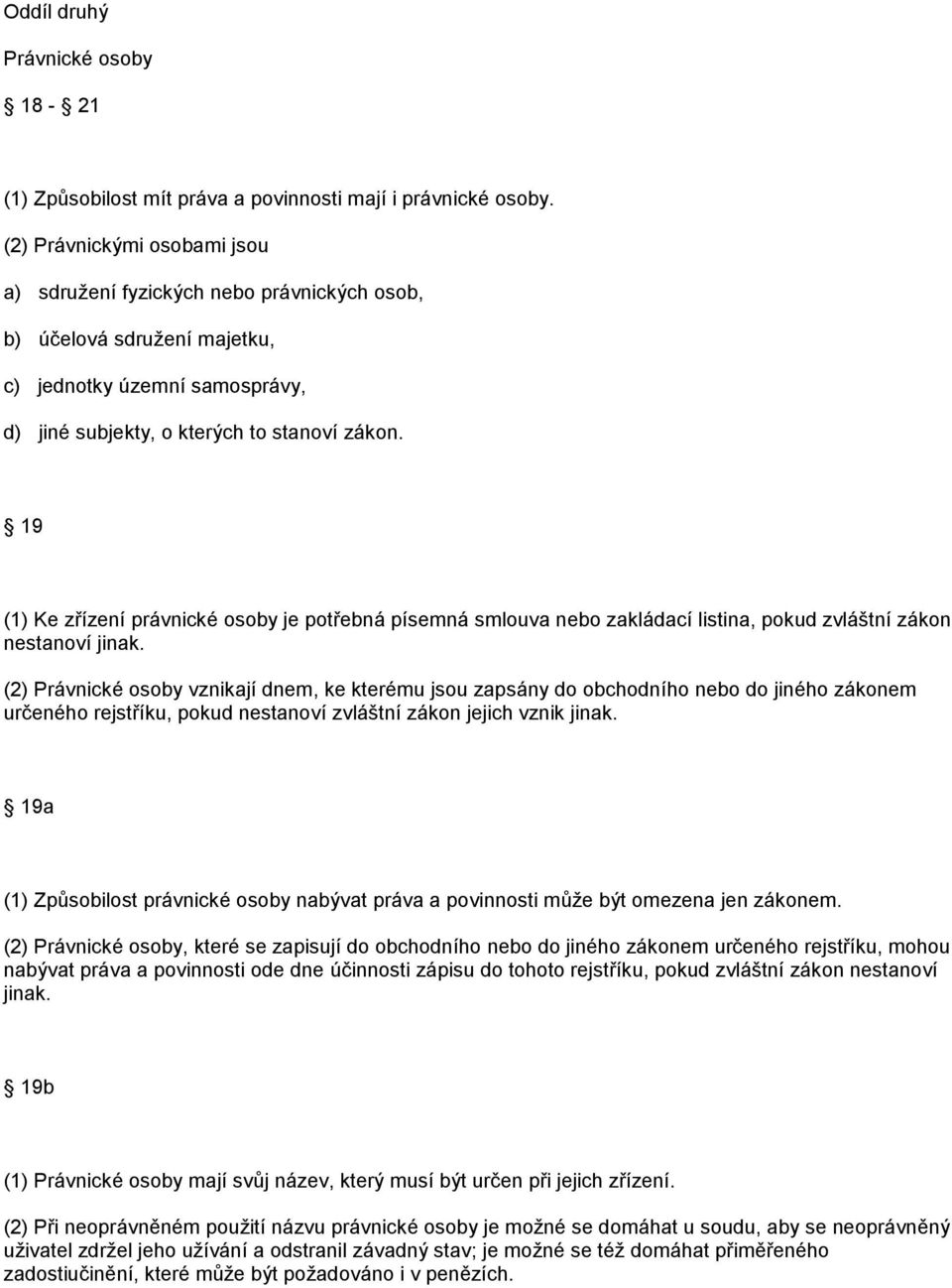 19 (1) Ke zřízení právnické osoby je potřebná písemná smlouva nebo zakládací listina, pokud zvláštní zákon nestanoví jinak.