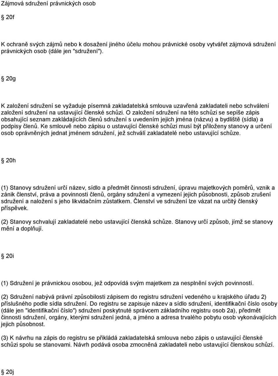 O zaloţení sdruţení na této schůzi se sepíše zápis obsahující seznam zakládajících členů sdruţení s uvedením jejich jména (názvu) a bydliště (sídla) a podpisy členů.