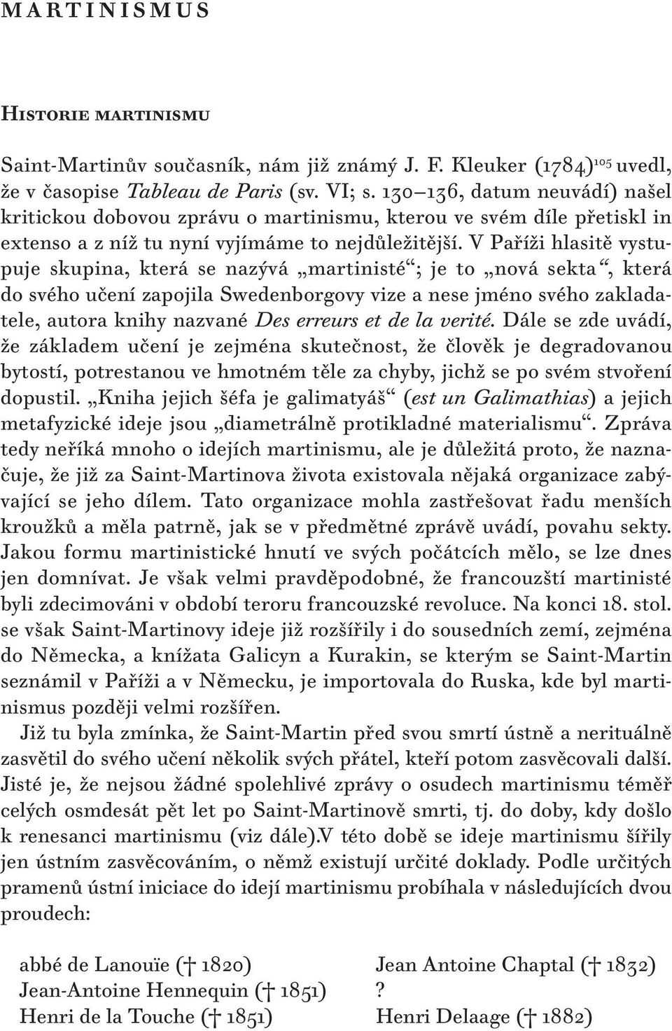 V Paříži hlasitě vystupuje skupina, která se nazývá martinisté ; je to nová sekta, která do svého učení zapojila Swedenborgovy vize a nese jméno svého zakladatele, autora knihy nazvané Des erreurs et