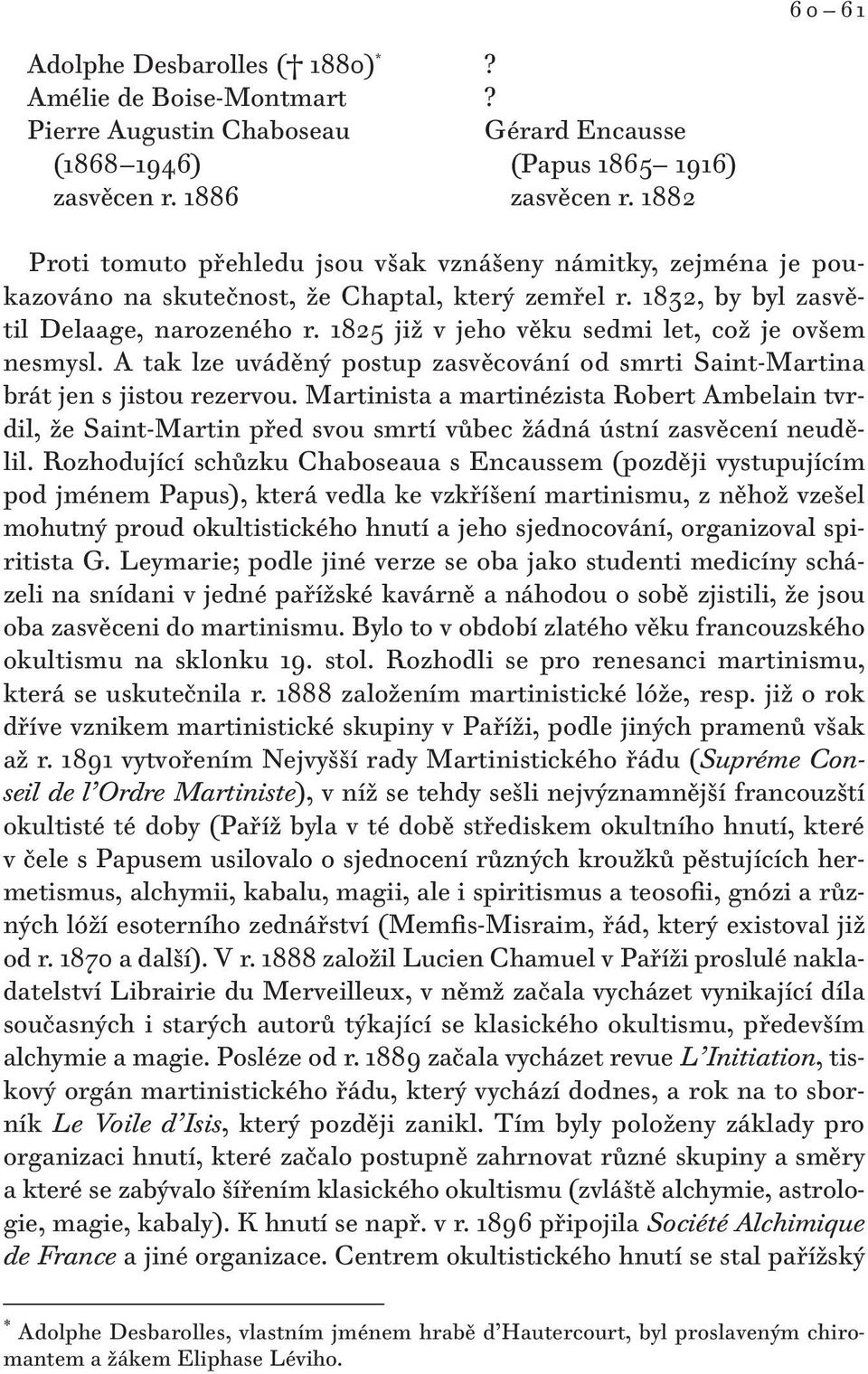 1825 již v jeho věku sedmi let, což je ovšem nesmysl. A tak lze uváděný postup zasvěcování od smrti Saint-Martina brát jen s jistou rezervou.