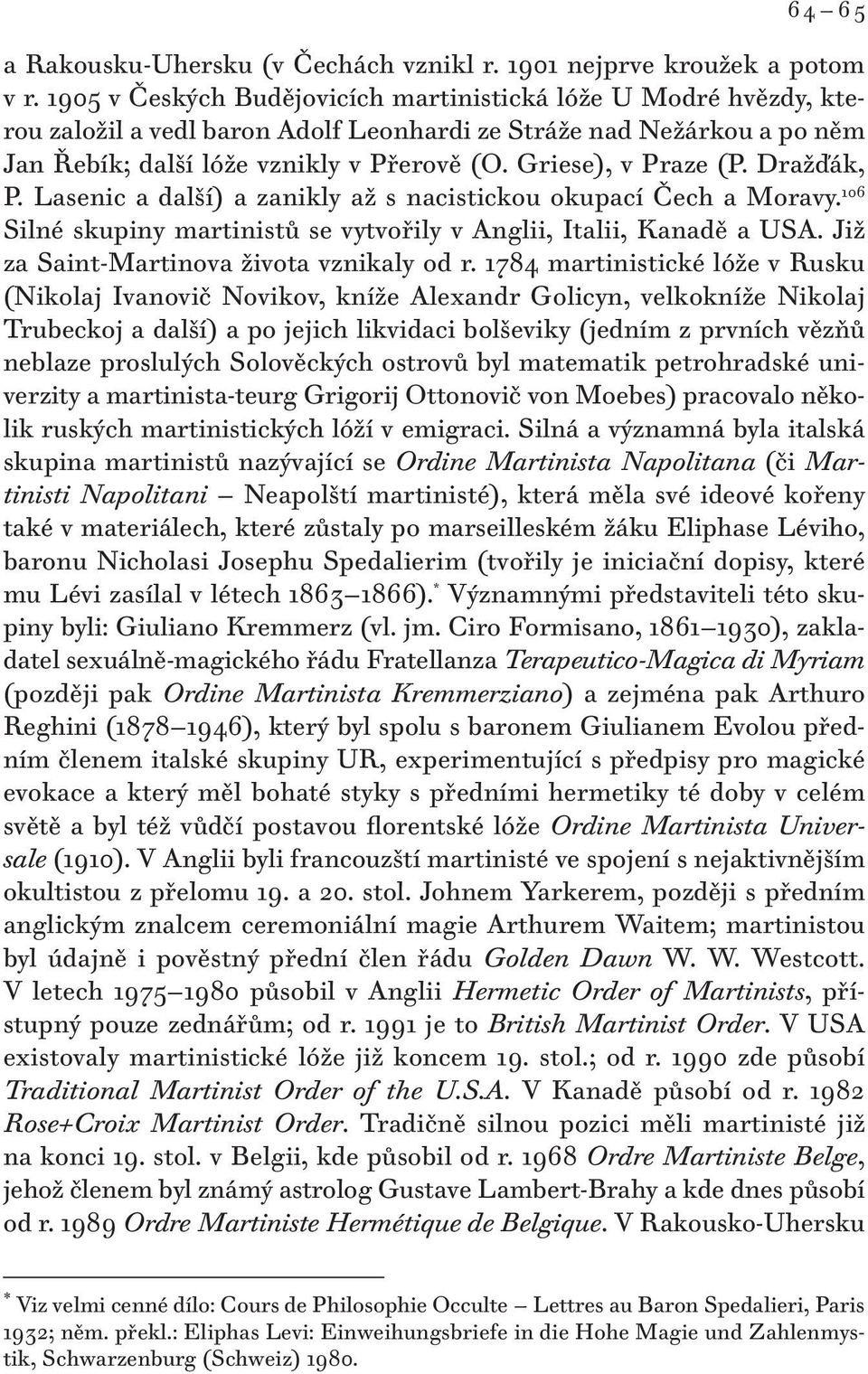 Griese), v Praze (P. Dražďák, P. Lasenic a další) a zanikly až s nacistickou okupací Čech a Moravy. 106 Silné skupiny martinistů se vytvořily v Anglii, Italii, Kanadě a USA.