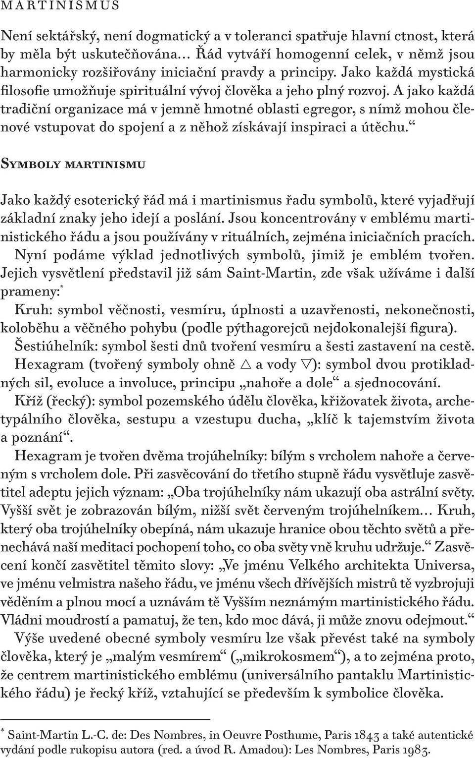 A jako každá tradiční organizace má v jemně hmotné oblasti egregor, s nímž mohou členové vstupovat do spojení a z něhož získávají inspiraci a útěchu.