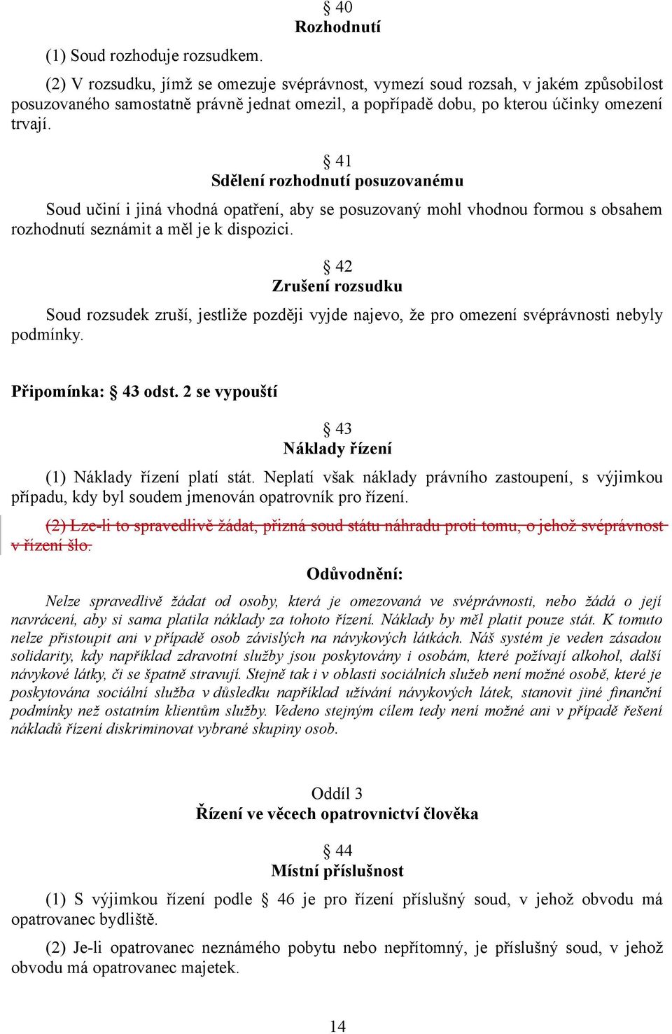 41 Sdělení rozhodnutí posuzovanému Soud učiní i jiná vhodná opatření, aby se posuzovaný mohl vhodnou formou s obsahem rozhodnutí seznámit a měl je k dispozici.