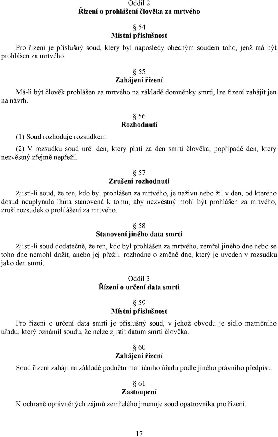 56 Rozhodnutí (2) V rozsudku soud určí den, který platí za den smrti člověka, popřípadě den, který nezvěstný zřejmě nepřežil.