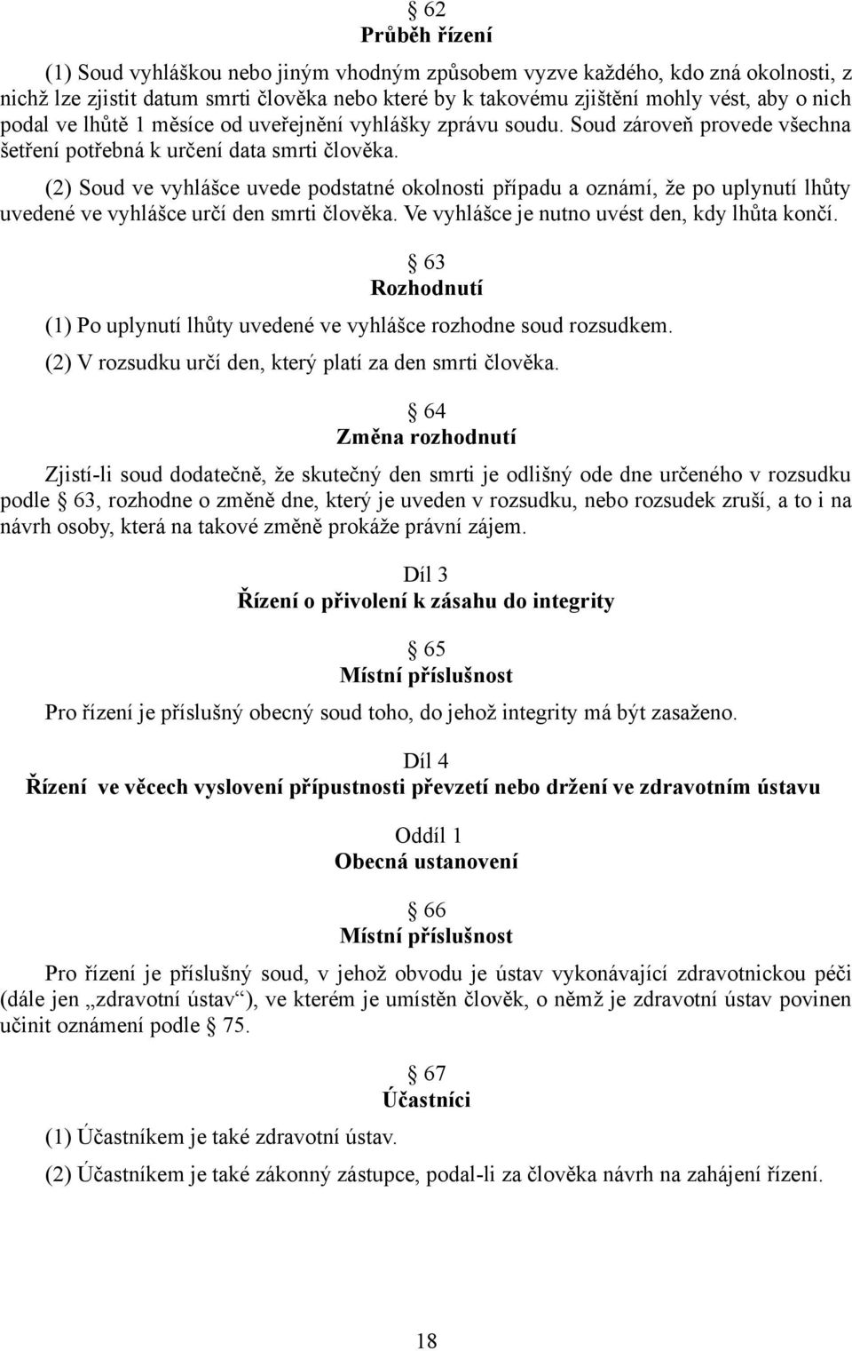 (2) Soud ve vyhlášce uvede podstatné okolnosti případu a oznámí, že po uplynutí lhůty uvedené ve vyhlášce určí den smrti člověka. Ve vyhlášce je nutno uvést den, kdy lhůta končí.