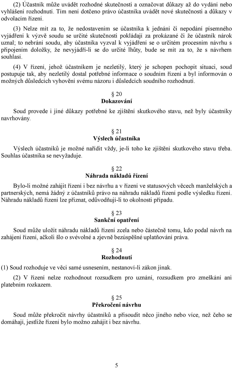 aby účastníka vyzval k vyjádření se o určitém procesním návrhu s připojením doložky, že nevyjádří-li se do určité lhůty, bude se mít za to, že s návrhem souhlasí.