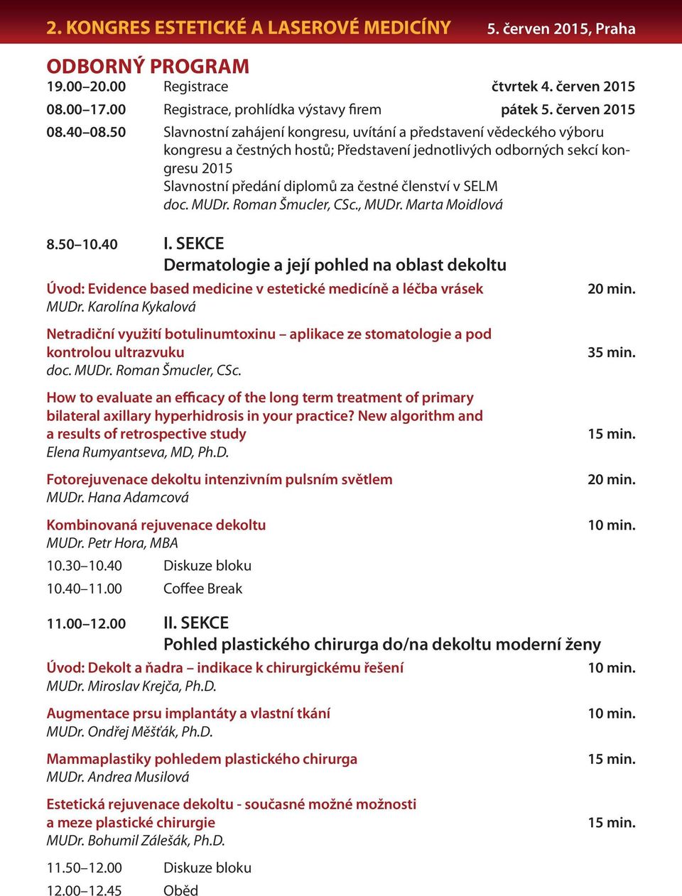 v SELM, MUDr. Marta Moidlová 8.50 10.40 I. SEKCE Dermatologie a její pohled na oblast dekoltu Úvod: Evidence based medicine v estetické medicíně a léčba vrásek MUDr.