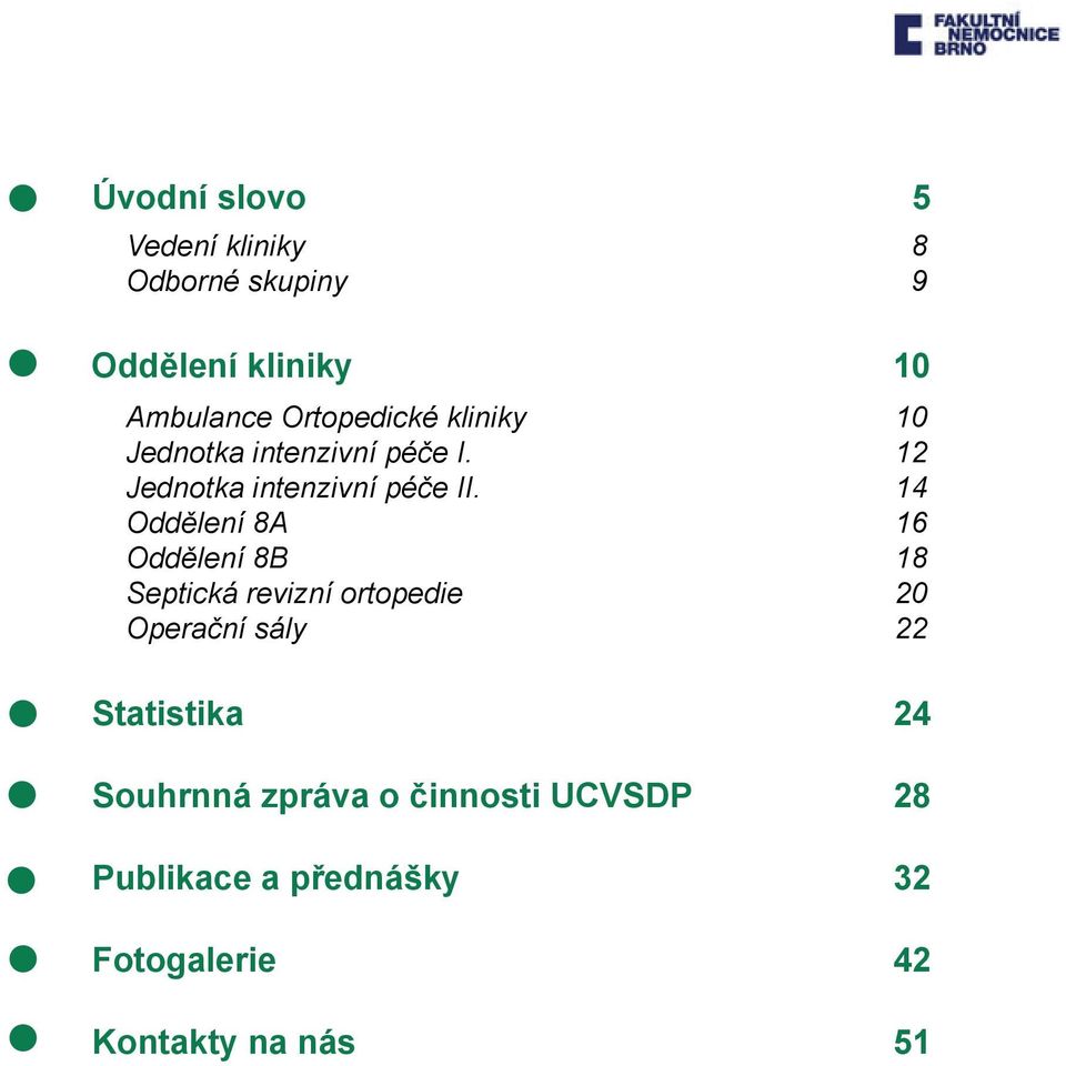 14 Oddělení 8A 16 Oddělení 8B 18 Septická revizní ortopedie 20 Operační sály 22