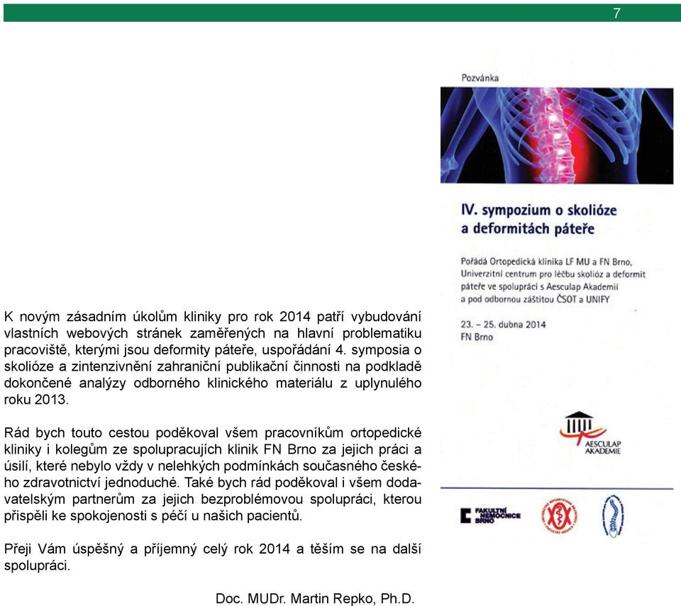 Rád bych touto cestou poděkoval všem pracovníkům ortopedické kliniky i kolegům ze spolupracujích klinik FN Brno za jejich práci a úsilí, které nebylo vždy v nelehkých podmínkách současného českého