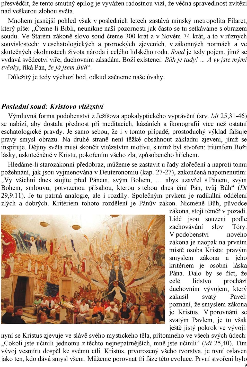 Ve Starém zákoně slovo soud čteme 300 krát a v Novém 74 krát, a to v různých souvislostech: v eschatologických a prorockých zjeveních, v zákonných normách a ve skutečných okolnostech života národa i