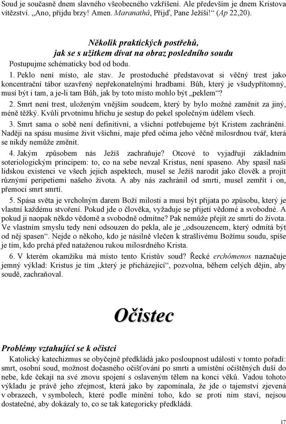 Je prostoduché představovat si věčný trest jako koncentrační tábor uzavřený nepřekonatelnými hradbami. Bůh, který je všudypřítomný, musí být i tam, a je-li tam Bůh, jak by toto místo mohlo být peklem?