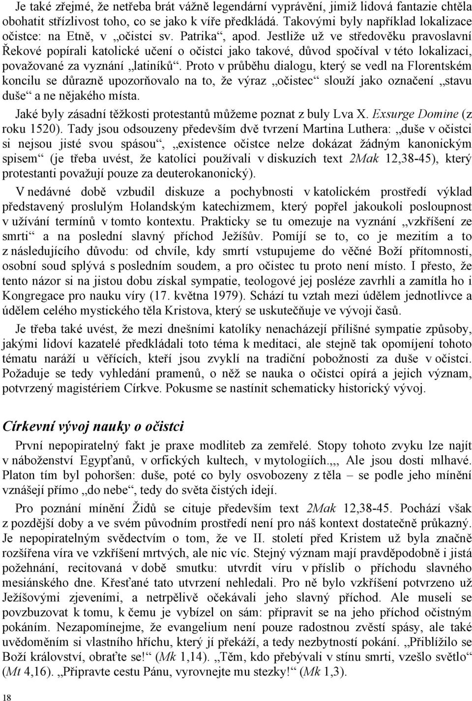 Jestliže už ve středověku pravoslavní Řekové popírali katolické učení o očistci jako takové, důvod spočíval v této lokalizaci, považované za vyznání latiníků.