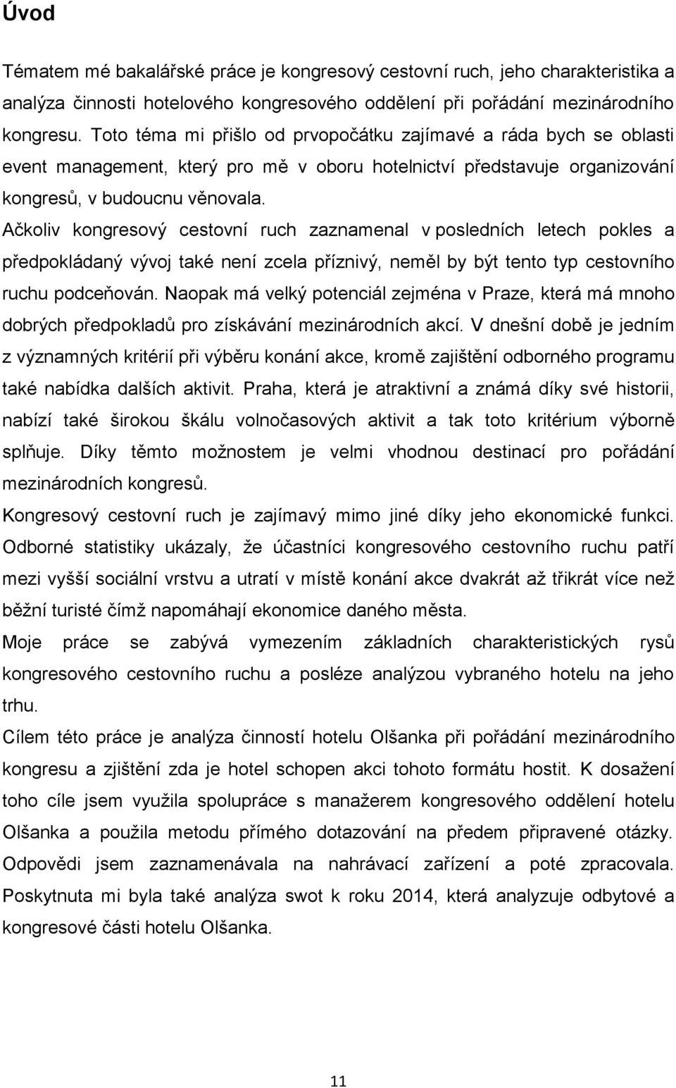 Ačkoliv kongresový cestovní ruch zaznamenal v posledních letech pokles a předpokládaný vývoj také není zcela příznivý, neměl by být tento typ cestovního ruchu podceňován.