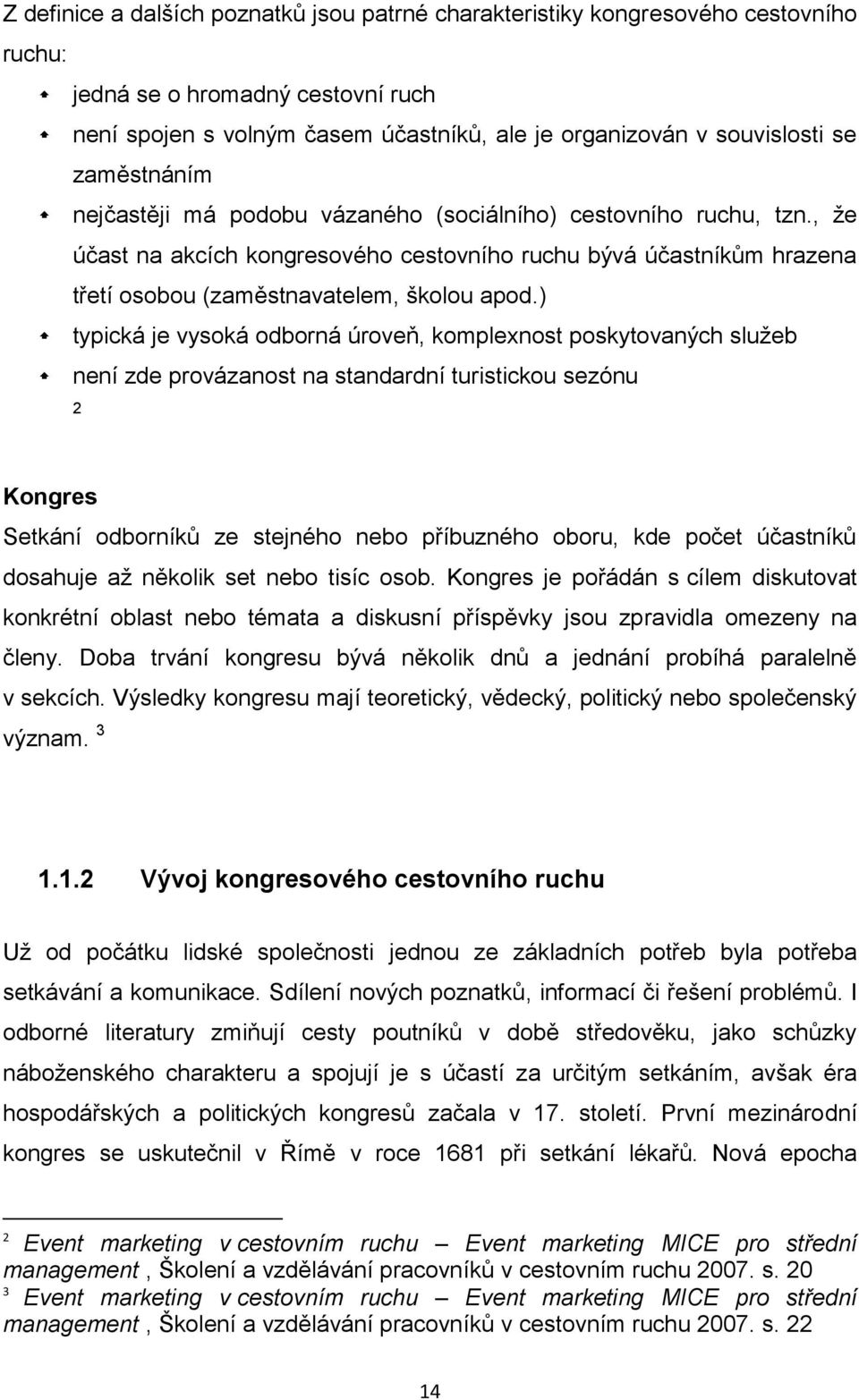 ) typická je vysoká odborná úroveň, komplexnost poskytovaných služeb není zde provázanost na standardní turistickou sezónu 2 Kongres Setkání odborníků ze stejného nebo příbuzného oboru, kde počet