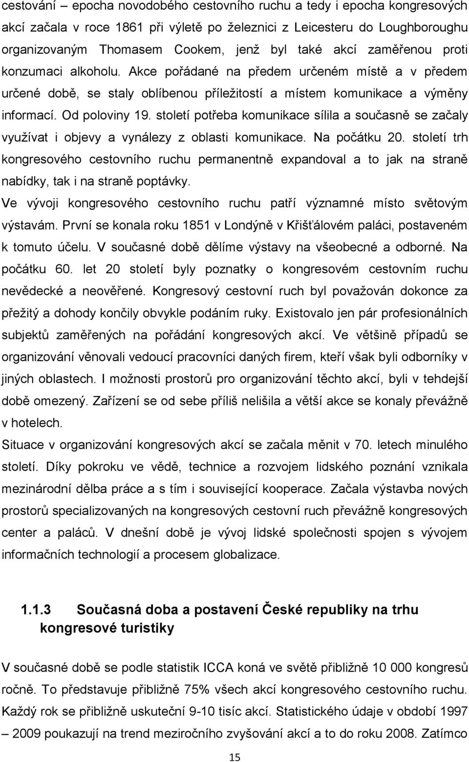 století potřeba komunikace sílila a současně se začaly využívat i objevy a vynálezy z oblasti komunikace. Na počátku 20.