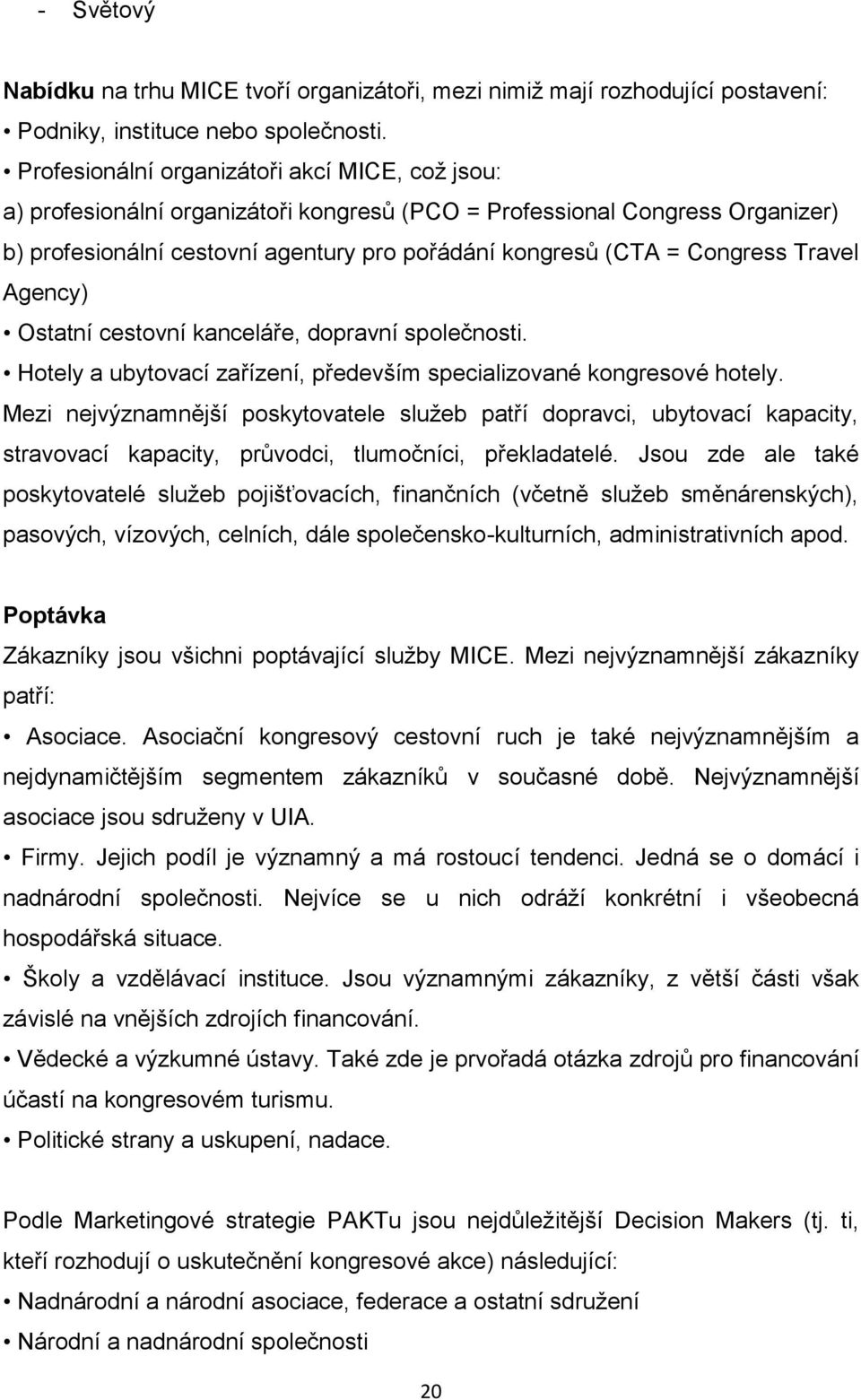 Travel Agency) Ostatní cestovní kanceláře, dopravní společnosti. Hotely a ubytovací zařízení, především specializované kongresové hotely.