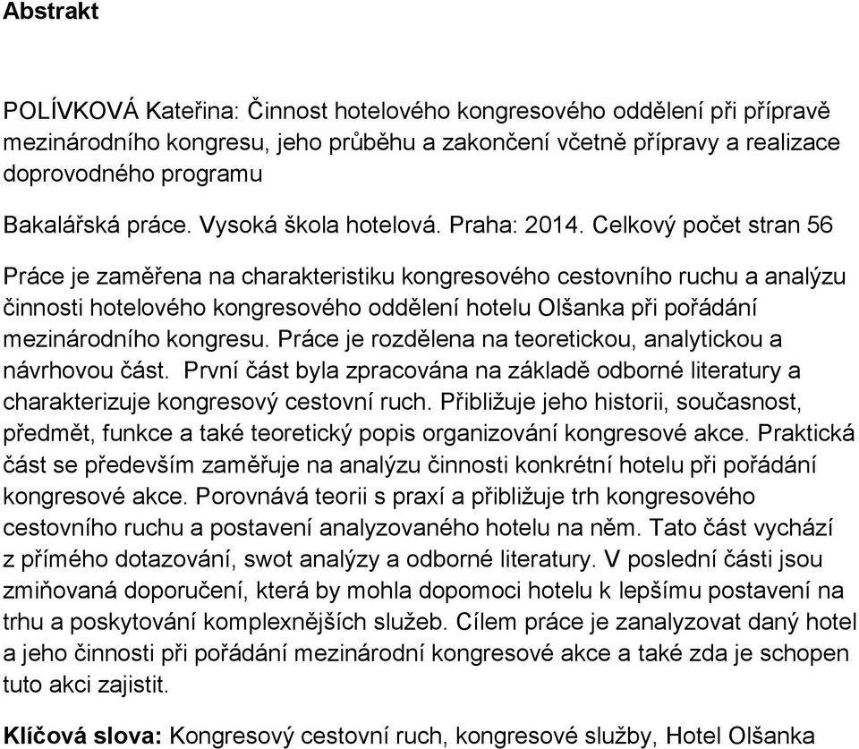 Celkový počet stran 56 Práce je zaměřena na charakteristiku kongresového cestovního ruchu a analýzu činnosti hotelového kongresového oddělení hotelu Olšanka při pořádání mezinárodního kongresu.