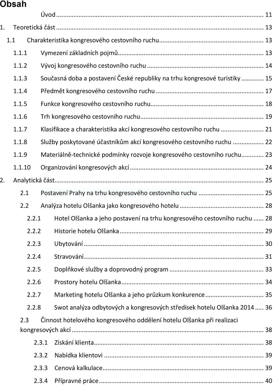 .. 21 1.1.8 Služby poskytované účastníkům akcí kongresového cestovního ruchu... 22 1.1.9 Materiálně-technické podmínky rozvoje kongresového cestovního ruchu... 23 1.1.10 Organizování kongresových akcí.