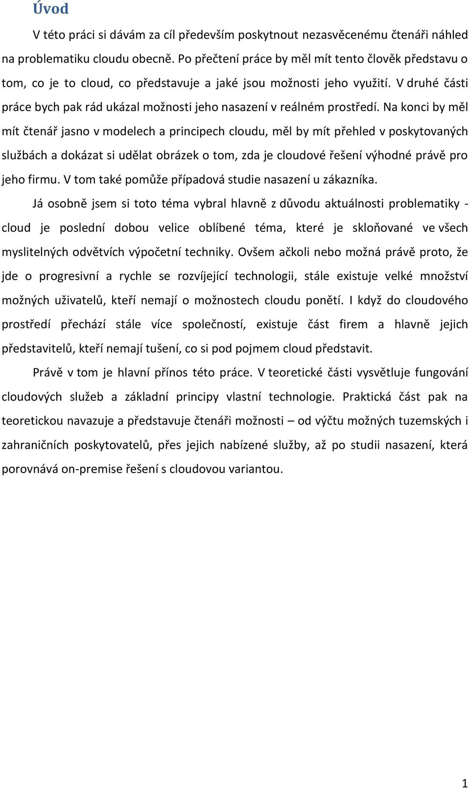 V druhé části práce bych pak rád ukázal možnosti jeho nasazení v reálném prostředí.