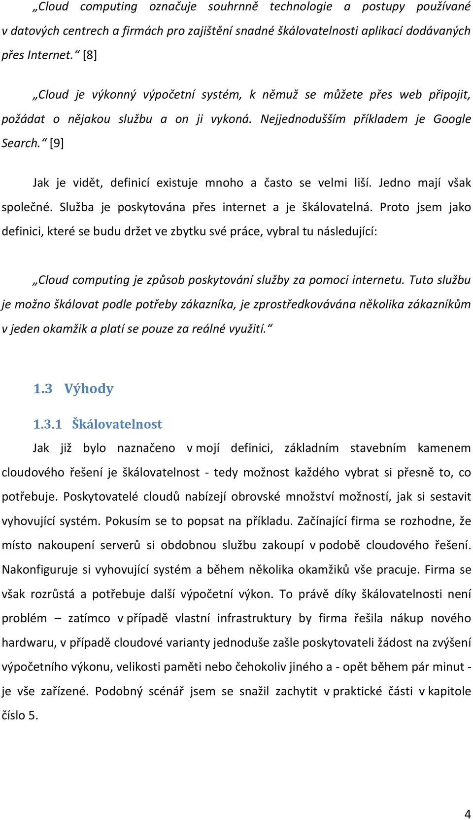 [9] Jak je vidět, definicí existuje mnoho a často se velmi liší. Jedno mají však společné. Služba je poskytována přes internet a je škálovatelná.