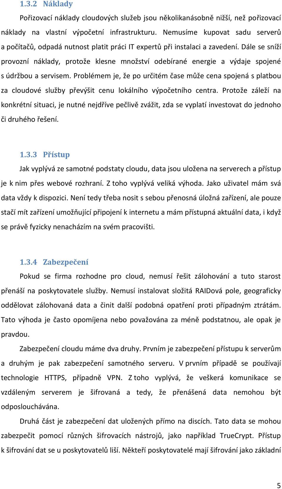 Dále se sníží provozní náklady, protože klesne množství odebírané energie a výdaje spojené s údržbou a servisem.