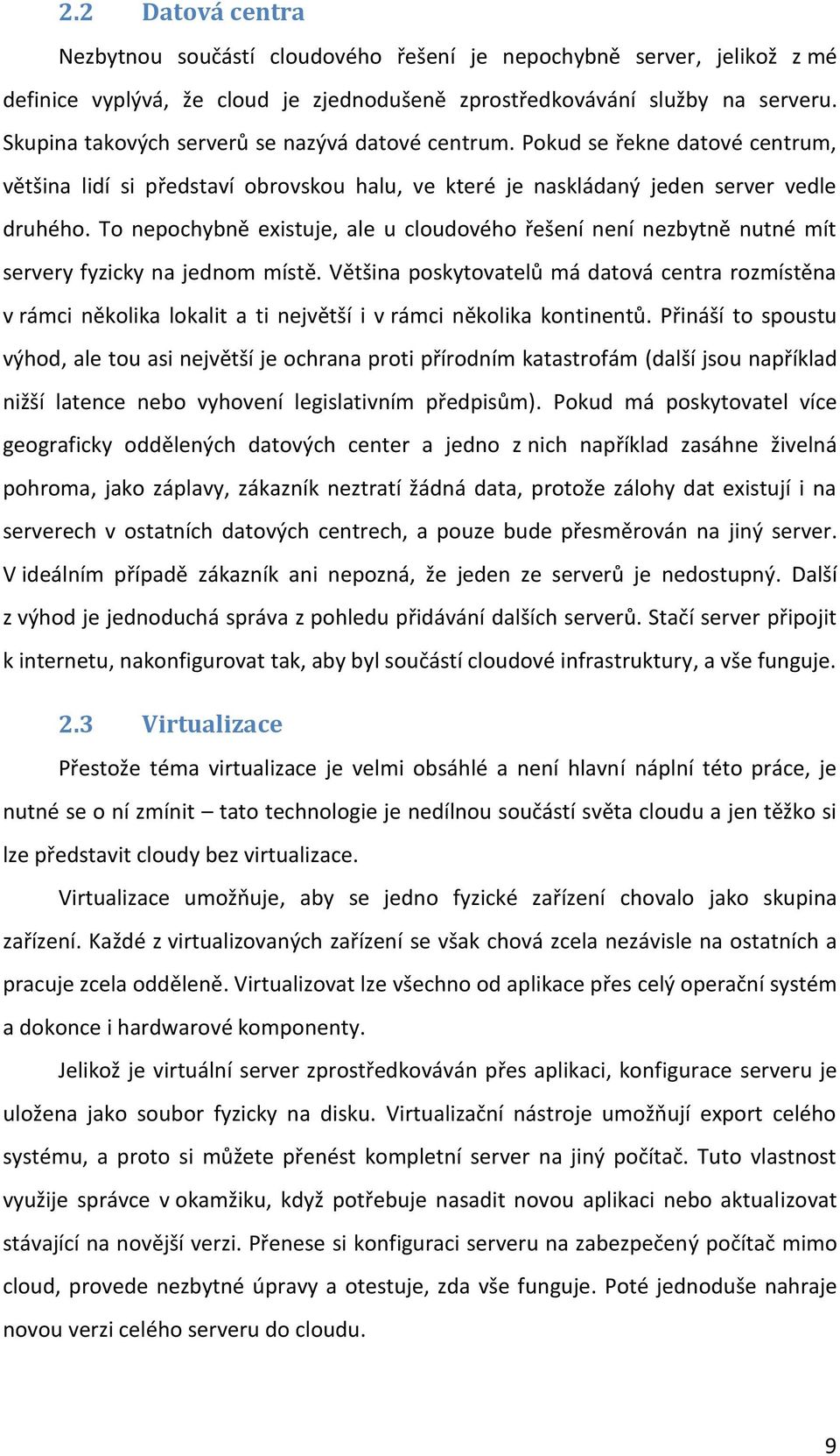 To nepochybně existuje, ale u cloudového řešení není nezbytně nutné mít servery fyzicky na jednom místě.