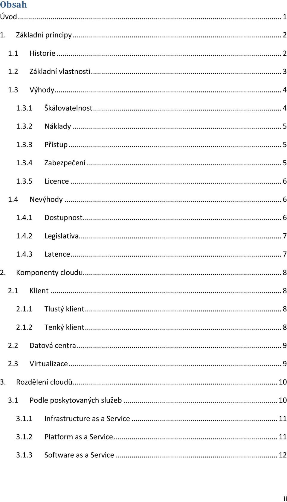 Komponenty cloudu... 8 2.1 Klient... 8 2.1.1 Tlustý klient... 8 2.1.2 Tenký klient... 8 2.2 Datová centra... 9 2.3 Virtualizace... 9 3.