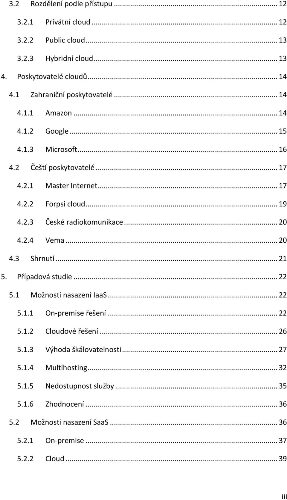 .. 20 4.2.4 Vema... 20 4.3 Shrnutí... 21 5. Případová studie... 22 5.1 Možnosti nasazení IaaS... 22 5.1.1 On-premise řešení... 22 5.1.2 Cloudové řešení... 26 5.1.3 Výhoda škálovatelnosti.