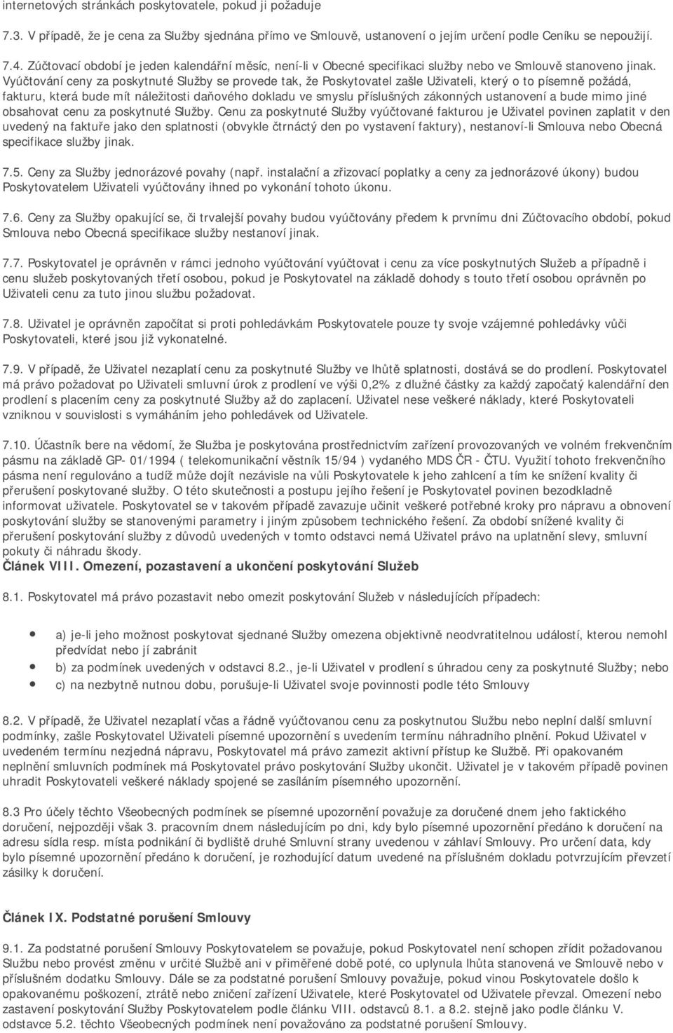 Vyúčtování ceny za poskytnuté Služby se provede tak, že Poskytovatel zašle Uživateli, který o to písemně požádá, fakturu, která bude mít náležitosti daňového dokladu ve smyslu příslušných zákonných