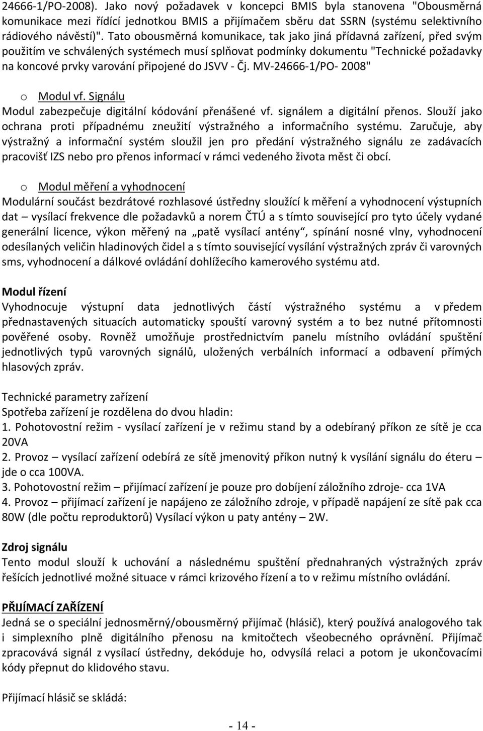 JSVV - Čj. MV-24666-1/PO- 2008" o Modul vf. Signálu Modul zabezpečuje digitální kódování přenášené vf. signálem a digitální přenos.