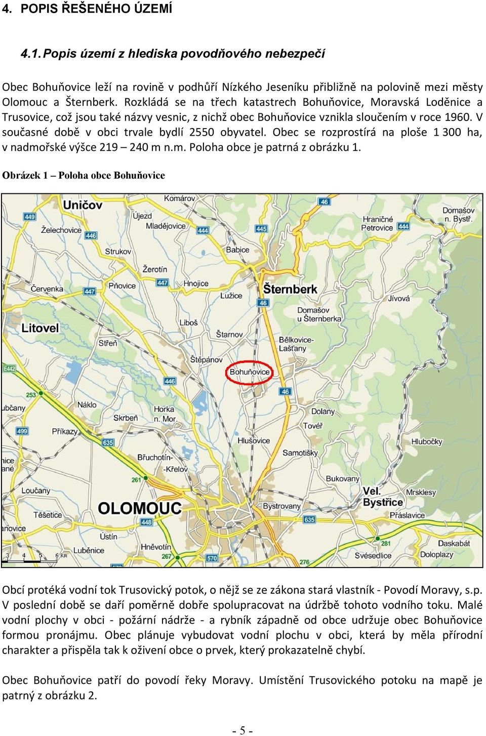 V současné době v obci trvale bydlí 2550 obyvatel. Obec se rozprostírá na ploše 1 300 ha, v nadmořské výšce 219 240 m n.m. Poloha obce je patrná z obrázku 1.